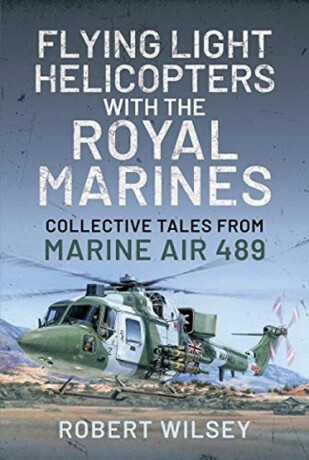 Flying Light Helicopters with the Royal Marines - Robert Wilsey