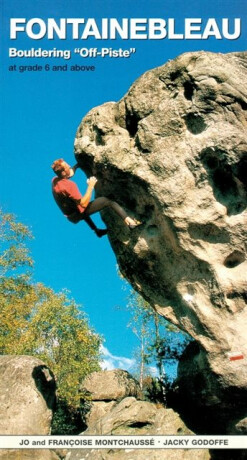 Fontainebleau Bouldering Off-Piste - Francoise Montchausse,Jo Montchausse,Jacky Godoffe