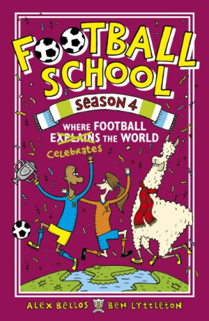 Football School Season 4: Where Football Explains the World - Alex Bellos,Ben Lyttleton