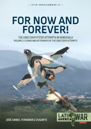 For Now and Forever! The 1992 Coup dâ€™etat Attempts in Venezuela Volume 2 - Jose Daniel Fernandez Dugarte