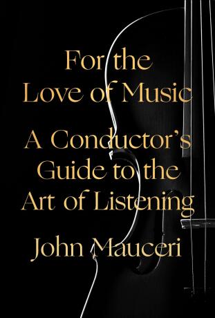 For the Love of Music: A Conductor's Guide to the Art of Listening - John Mauceri