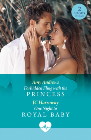 Forbidden Fling With The Princess / One Night To Royal Baby - Amy Andrews,JC Harroway
