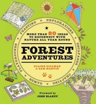 Forest Adventures: More than 80 ideas to reconnect with nature all year round - John Blaney,Sam Martin,Claire Gillman