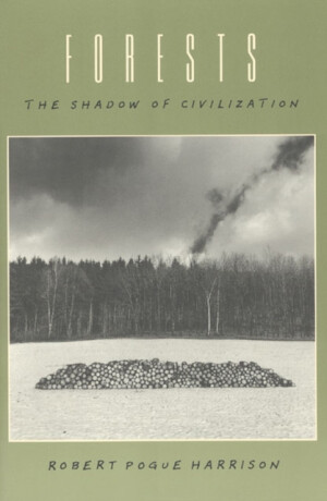 Forests â€“ The Shadow of Civilization - Robert Pogue Harrison