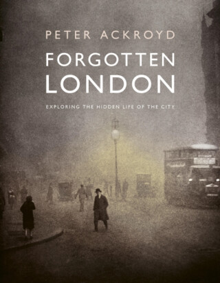 Forgotten London - Peter Ackroyd
