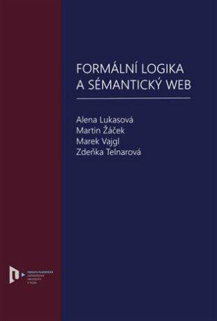 Formální logika a sémantický web - Alena Lukasová,Martin Žáček,Marek Vajgl,Zdeňka Telnarová
