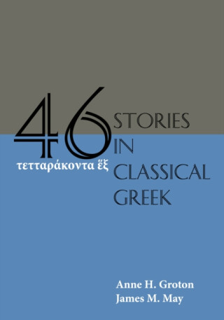 Forty-Six Stories in Classical Greek - Anne H. Groton,James M. May