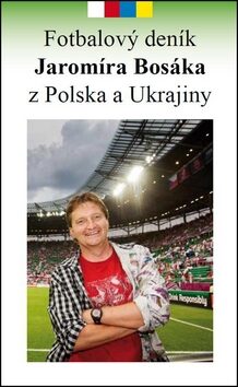 Fotbalový deník Jaromíra Bosáka z Polska a Ukrajiny - Jaromír Bosák