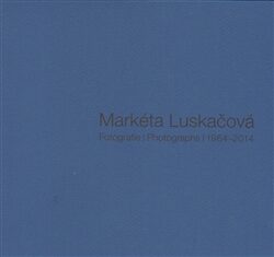 Fotografie | Photographs 1964-2014 - Markéta Luskačová