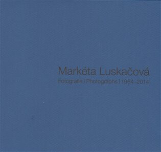 Fotografie | Photographs 1964-2014 - Markéta Luskačová