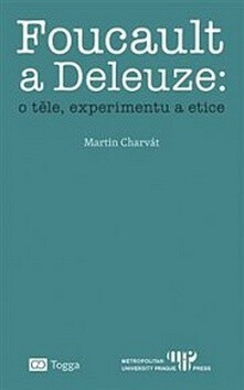 Foucault a Deleuze: O těle, experimentu a etice - Martin Charvát