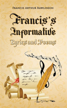 Francisâ€™s Informative Lyrics and Poems - Francis Arthur Rawlinson