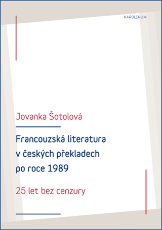 Francouzská literatura v českých překladech po roce 1989: 25 let bez cenzury - Jovanka Šotolová