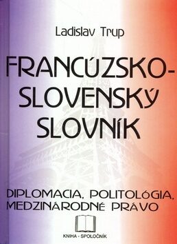 Francúzsko-slovenský slovník - diplomacia ... - Ladislav Trup