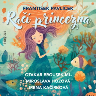 František Pavlíček: Račí princezna - Jiří Mahen, Otakar Brousek, Miroslava Hozová, Jaroslav Konečný, Irena Kačírková - audiokniha