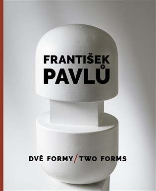 František Pavlů - Dvě formy / Two Forms - Ilona Víchová