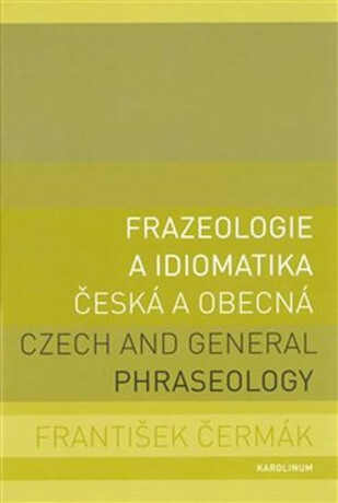 Frazeologie a idiomatika - česká a obecná - František Čermák