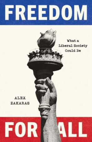 Freedom for All – What a Liberal Society Could Be - Alex Zakaras
