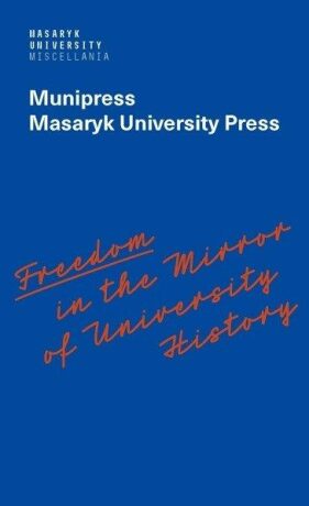 Freedom in the Mirror of University History - Alena Mizerová,Radka Vyskočilová,Lea Novotná,Radek Gomola
