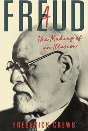 Freud : A The Making of An Illusion - Frederick C. Crews