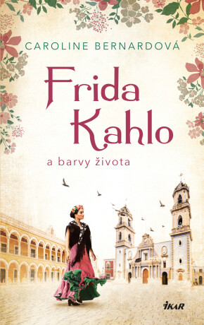 Frida Kahlo a barvy života - Caroline Bernardová