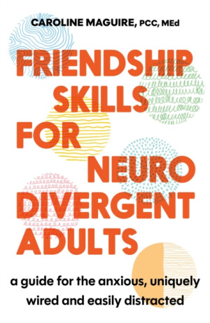 Friendship Skills for Neurodivergent Adults - Caroline Maguire