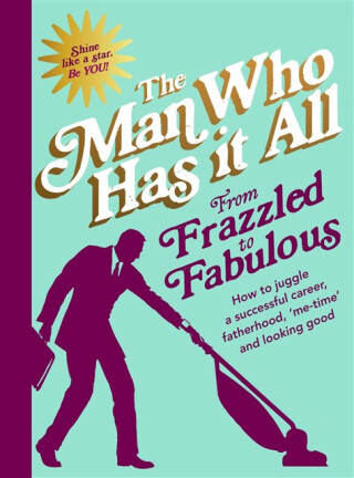 From Frazzled to Fabulous - Man Who Has It All
