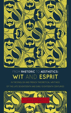 From Rhetoric to Aesthetics: Wit and Esprit in the English and French Theoretical Writings of the Late Seventeenth and Early Eighteenth Centuries - Klára Bicanová