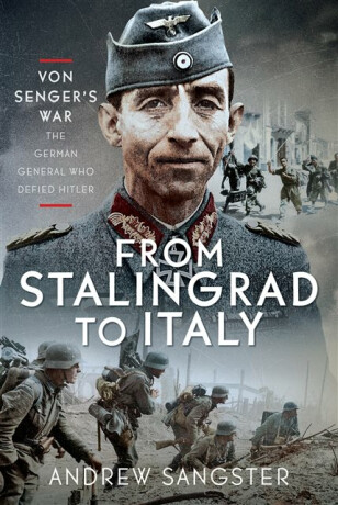 From Stalingrad to Italy - Von Senger's War - Andrew Sangster