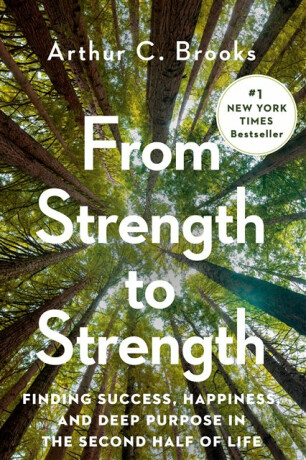 From Strength to Strength - Arthur C. Brooks