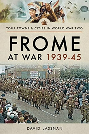 Frome at War 1939-45 - David Lassman