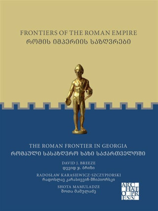 Frontiers of the Roman Empire: The Roman Frontier in Georgia - David J. Breeze,Shota  Mamuladze â€ ,Radoslaw  Karasiewicz-Szczypiorski