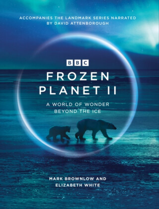 Frozen Planet II - Elizabeth White,Mark Brownlow