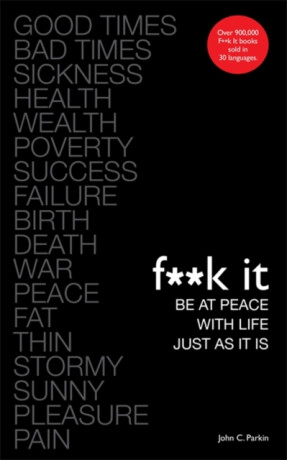 Fuck It: Be at Peace with Life, Just as It Is - John Parkin