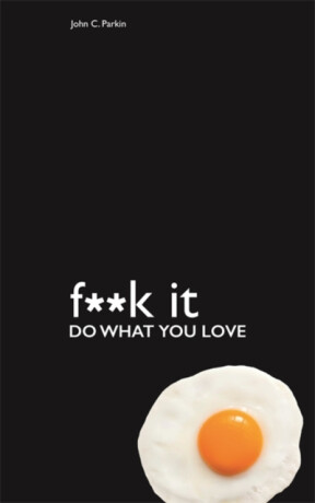 Fuck It: Do What You Love - John Parkin
