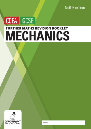 Further Mathematics Revision Booklet for CCEA GCSE: Mechanics - Neill Hamilton