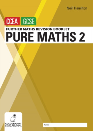 Further Mathematics Revision Booklet for CCEA GCSE: Pure Maths 2 - Neill Hamilton