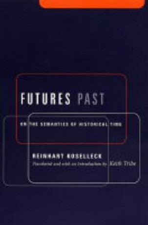 Futures Past â€“ On the Semantics of Historical Time - Reinhart Koselleck
