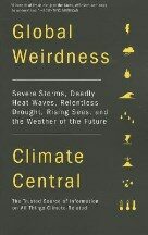 Global Weirdness: Severe Storms, Deadly Heat Waves, Relentless Drought, Rising Seas and the Weather - Central] [Climate