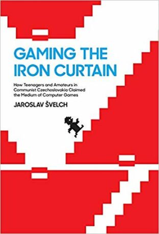Gaming the Iron Curtain : How Teenagers and Amateurs in Communist Czechoslovakia Claimed the Medium of Computer Games - Jaroslav Švelch