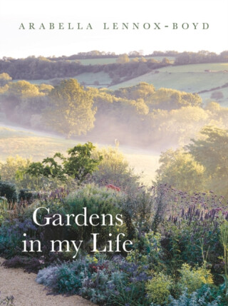 Gardens in My Life - Arabella Lennox-Boyd