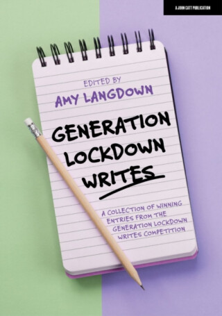 Generation Lockdown Writes: A collection of winning entries from the 'Generation Lockdown Writes' competition - Amy Langdown