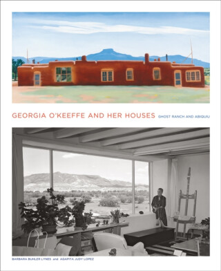 Georgia O'Keeffe and Her Houses: Ghost Ranch and Abiquiu - Agapita Lopez,Barbara Buhler Lynes