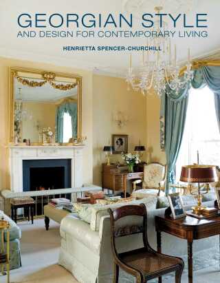 Georgian Style and Design for Contemporary Living - Henrietta Spencer-Churchill