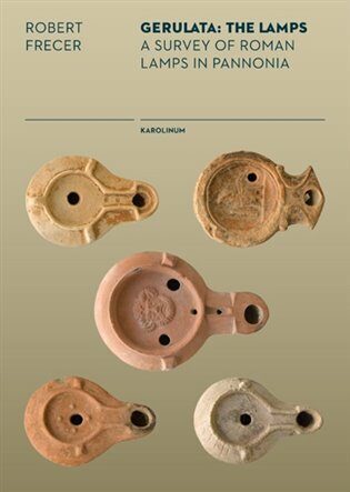 Gerulata: The Lamps a Survey of Roman Lamps in Pannonia - Robert Frecer