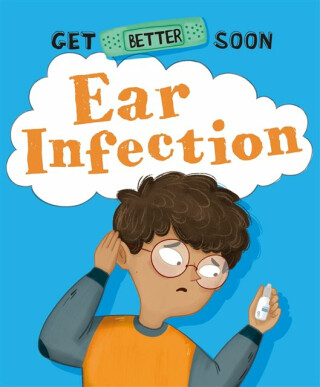 Get Better Soon!: Ear Infection - Anita Ganeriová