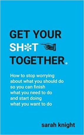 Get Your Sh t Together (A No F cks Given Guide) - Sarah Knight
