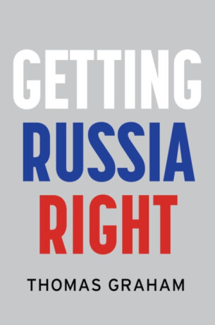 Getting Russia Right - Thomas  Graham