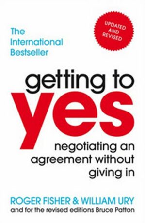 Getting To Yes - Negotiating An Agreement Without Giving In - William Ury