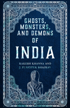 Ghosts, Monsters and Demons of India - Rakesh Khanna,J. Furcifer Bhairav